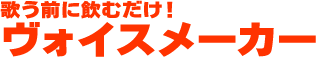 歌う前に飲むだけ!ヴォイスメーカー